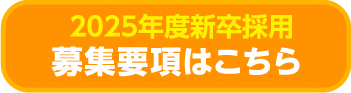 2025年度新卒採用　募集要項はこちら